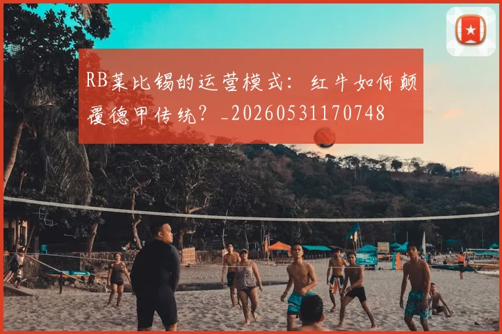 RB莱比锡的运营模式:红牛如何颠覆德甲传统?_20260531170748